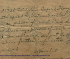 Initial POW Notification for Harry William ManchesterContent:"A 27123 Acting Lanc Corporal Harry William Manchester reported by International Red Cross Geneva as prisoner of war at Camp Stalag 8B in Germany. prisoner of war number 26043. this information subject to official Confirmation. further information follows when recieved.Officer I-C"The source of this initial notification is unknown, but probably came from the regimental headquarters of the Essex Scottish Regiment in Windsor, Ontario, Canada, in late August or September 1942.